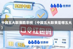 中国五大联赛胜率榜（中国五大联赛是哪五大）