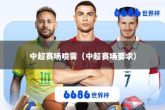 中超赛场喷雾（中超赛场要求）